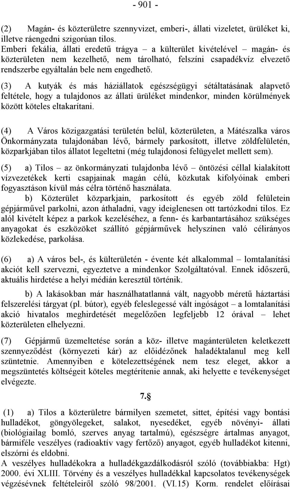 (3) A kutyák és más háziállatok egészségügyi sétáltatásának alapvető feltétele, hogy a tulajdonos az állati ürüléket mindenkor, minden körülmények között köteles eltakarítani.