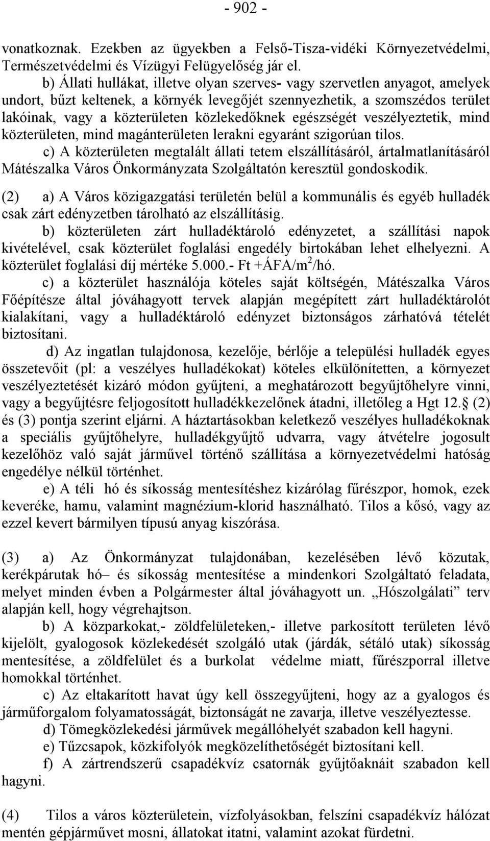 egészségét veszélyeztetik, mind közterületen, mind magánterületen lerakni egyaránt szigorúan tilos.