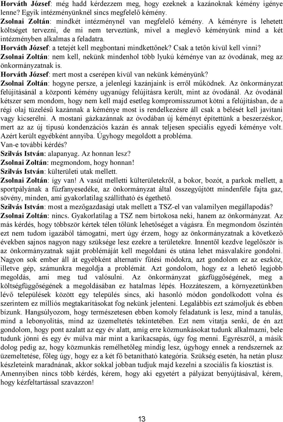 Csak a tetőn kívül kell vinni? Zsolnai Zoltán: nem kell, nekünk mindenhol több lyukú kéménye van az óvodának, meg az önkormányzatnak is.