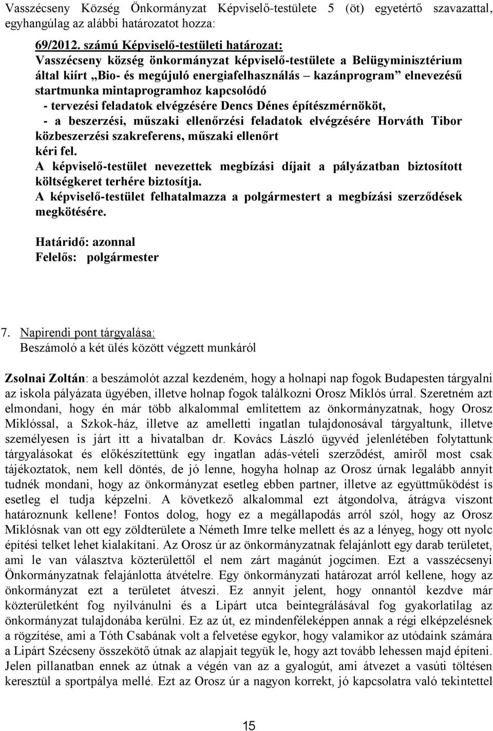 mintaprogramhoz kapcsolódó - tervezési feladatok elvégzésére Dencs Dénes építészmérnököt, - a beszerzési, műszaki ellenőrzési feladatok elvégzésére Horváth Tibor közbeszerzési szakreferens, műszaki