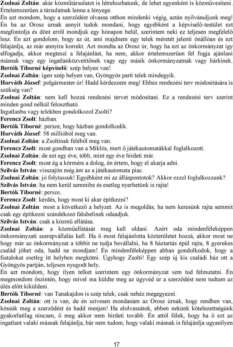 Én ha az Orosz úrnak annyit tudok mondani, hogy egyébként a képviselő-testület ezt megfontolja és dönt erről mondjuk egy hónapon belül, szerintem neki ez teljesen megfelelő lesz.