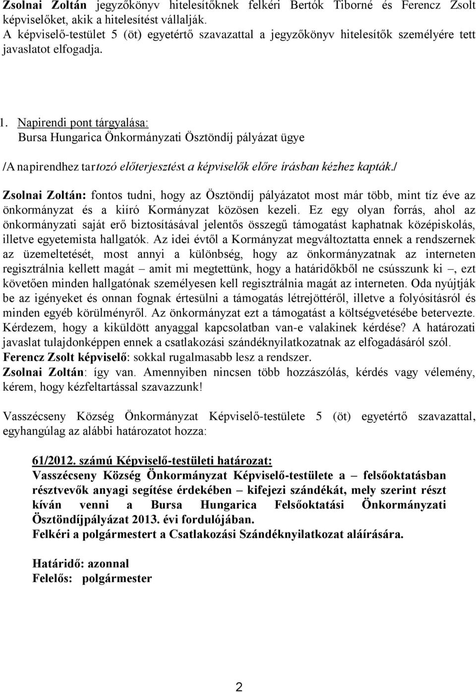 Napirendi pont tárgyalása: Bursa Hungarica Önkormányzati Ösztöndíj pályázat ügye /A napirendhez tartozó előterjesztést a képviselők előre írásban kézhez kapták.