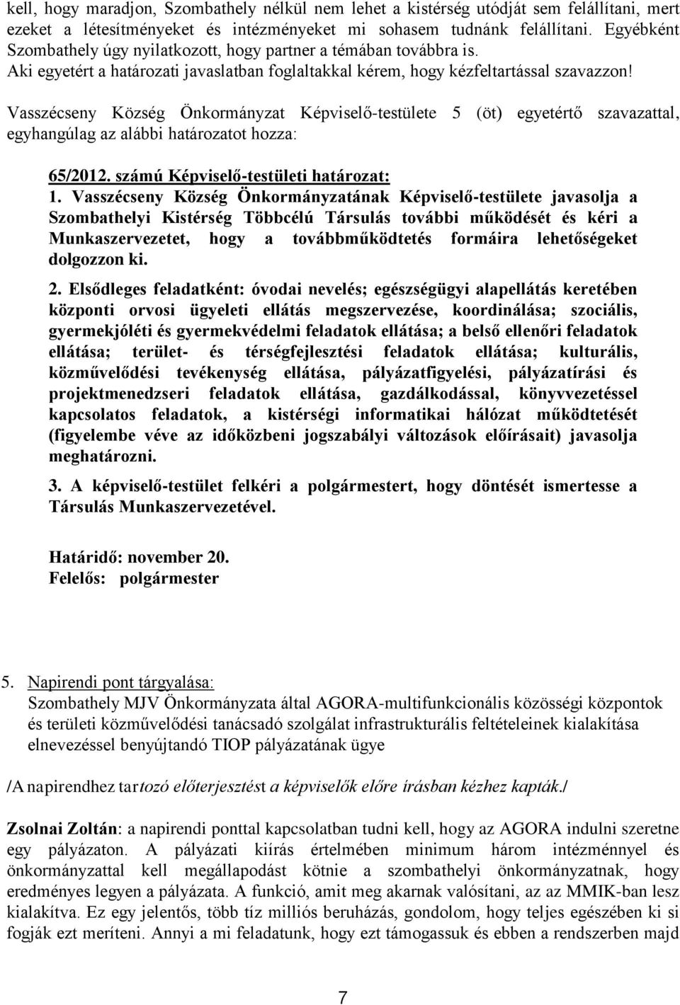 Vasszécseny Község Önkormányzat Képviselő-testülete 5 (öt) egyetértő szavazattal, egyhangúlag az alábbi határozatot hozza: 65/2012. számú Képviselő-testületi határozat: 1.