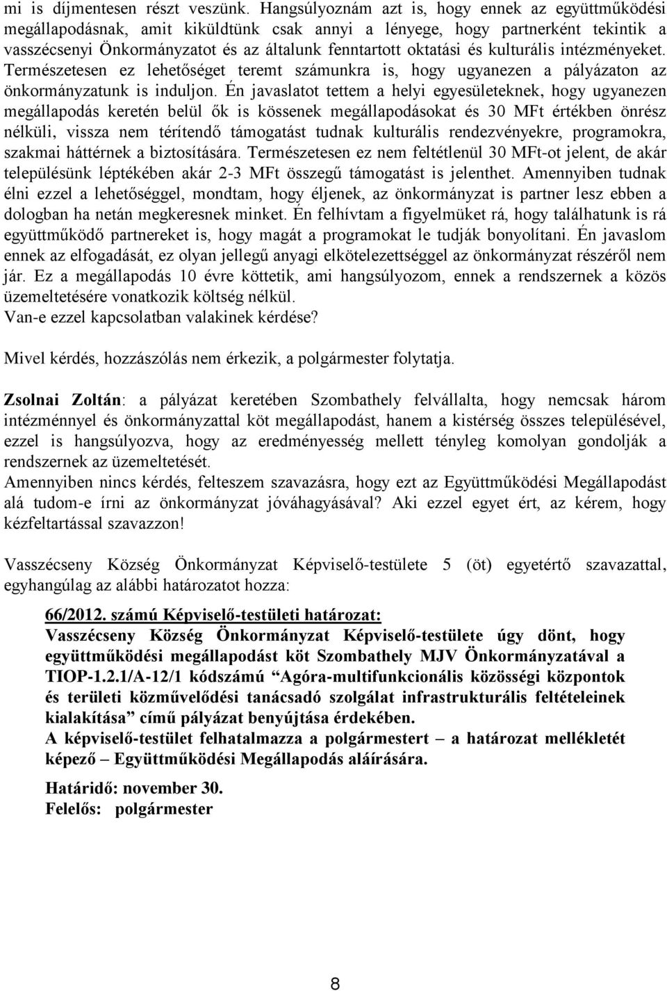 és kulturális intézményeket. Természetesen ez lehetőséget teremt számunkra is, hogy ugyanezen a pályázaton az önkormányzatunk is induljon.