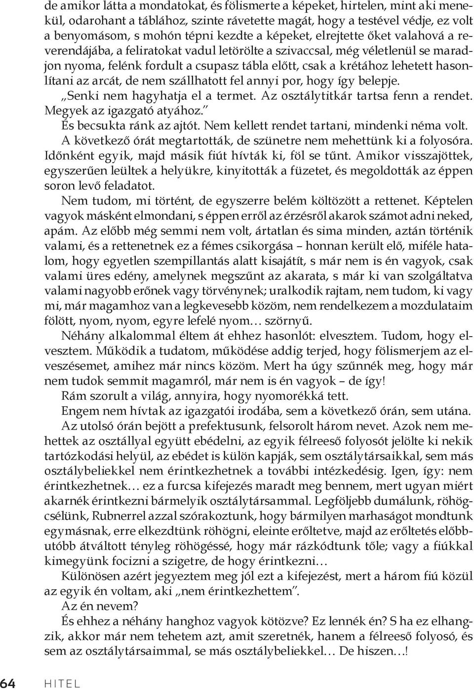 hasonlítani az arcát, de nem szállhatott fel annyi por, hogy így belepje. Senki nem hagyhatja el a termet. Az osztálytitkár tartsa fenn a rendet. Megyek az igazgató atyához. És becsukta ránk az ajtót.