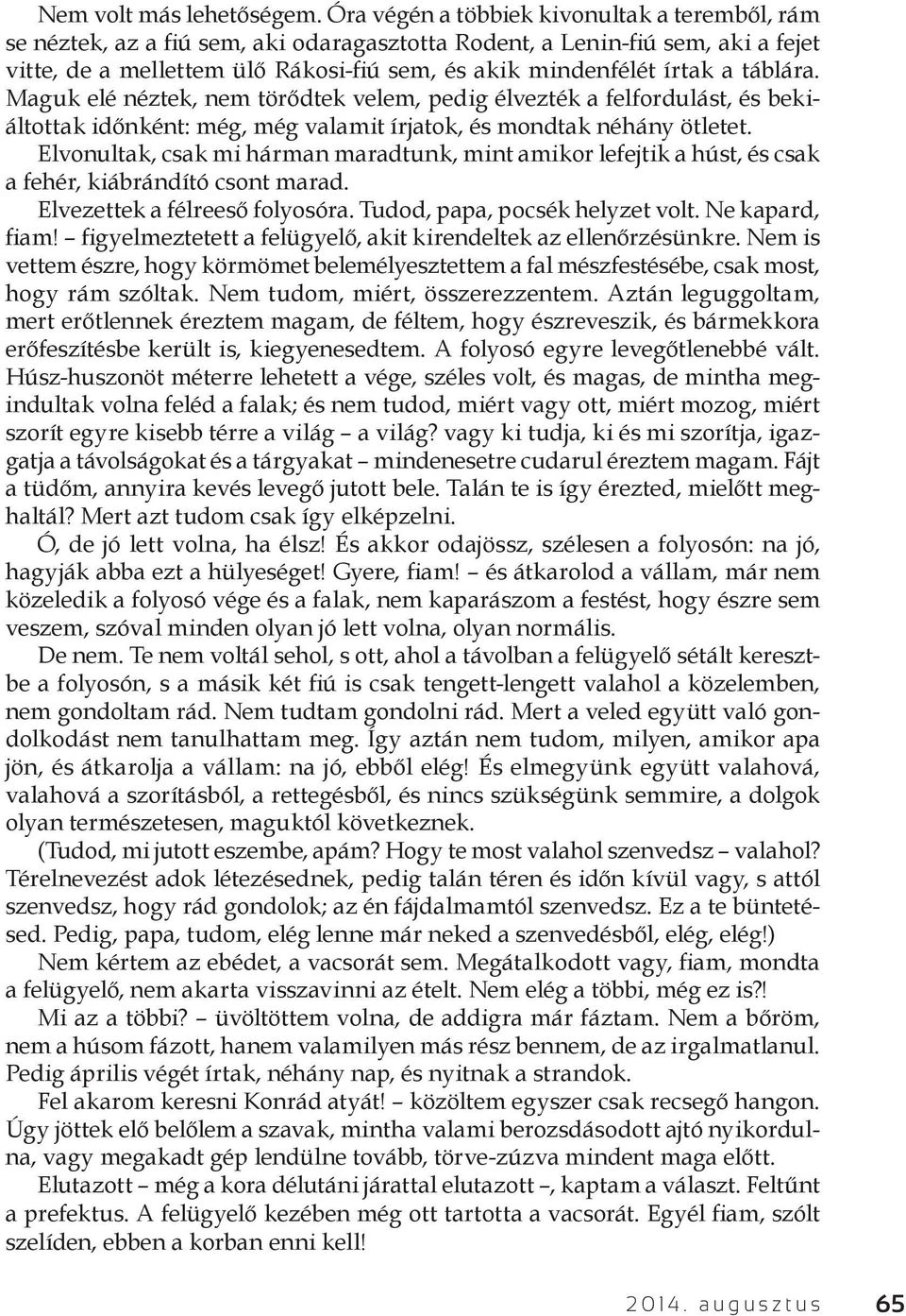 táblára. Maguk elé néztek, nem törődtek velem, pedig élvezték a felfordulást, és bekiáltottak időnként: még, még valamit írjatok, és mondtak néhány ötletet.