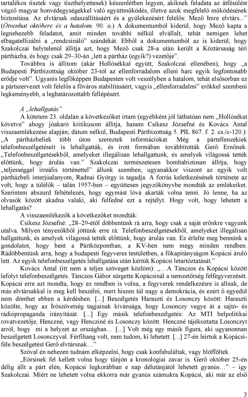 Ebből a dokumentumból az is kiderül, hogy Szakolczai helytelenül állítja azt, hogy Mező csak 28-a után került a Köztársaság téri pártházba, és hogy csak 29 30-án lett a pártház (egyik?) vezetője.