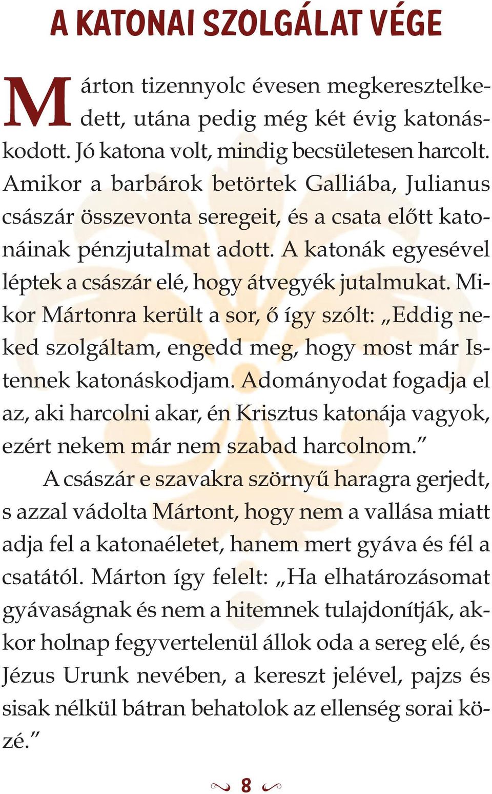 Mikor Mártonra került a sor, ő így szólt: Eddig neked szolgáltam, engedd meg, hogy most már Istennek katonáskodjam.