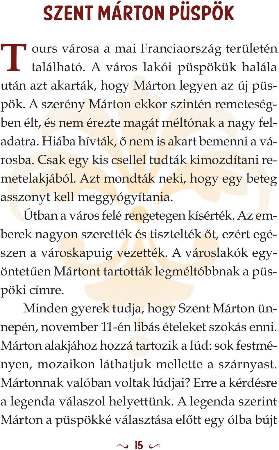 Azt mondták neki, hogy egy beteg asszonyt kell meggyógyítania. Útban a város felé rengetegen kísérték. Az emberek nagyon szerették és tisztelték őt, ezért egészen a városkapuig vezették.