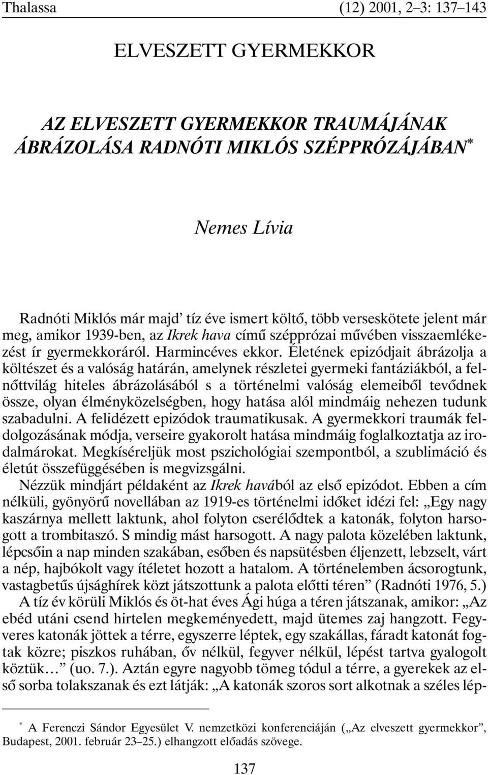 Életének epizódjait ábrázolja a költészet és a valóság határán, amelynek részletei gyermeki fantáziákból, a felnõttvilág hiteles ábrázolásából s a történelmi valóság elemeibõl tevõdnek össze, olyan