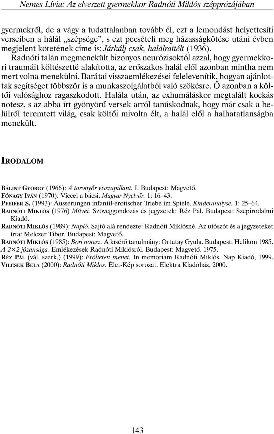 Radnóti talán megmenekült bizonyos neurózisoktól azzal, hogy gyermekkori traumáit költészetté alakította, az erõszakos halál elõl azonban mintha nem mert volna menekülni.