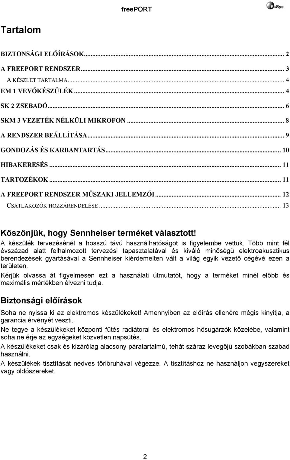 A készülék tervezésénél a hosszú távú használhatóságot is figyelembe vettük.