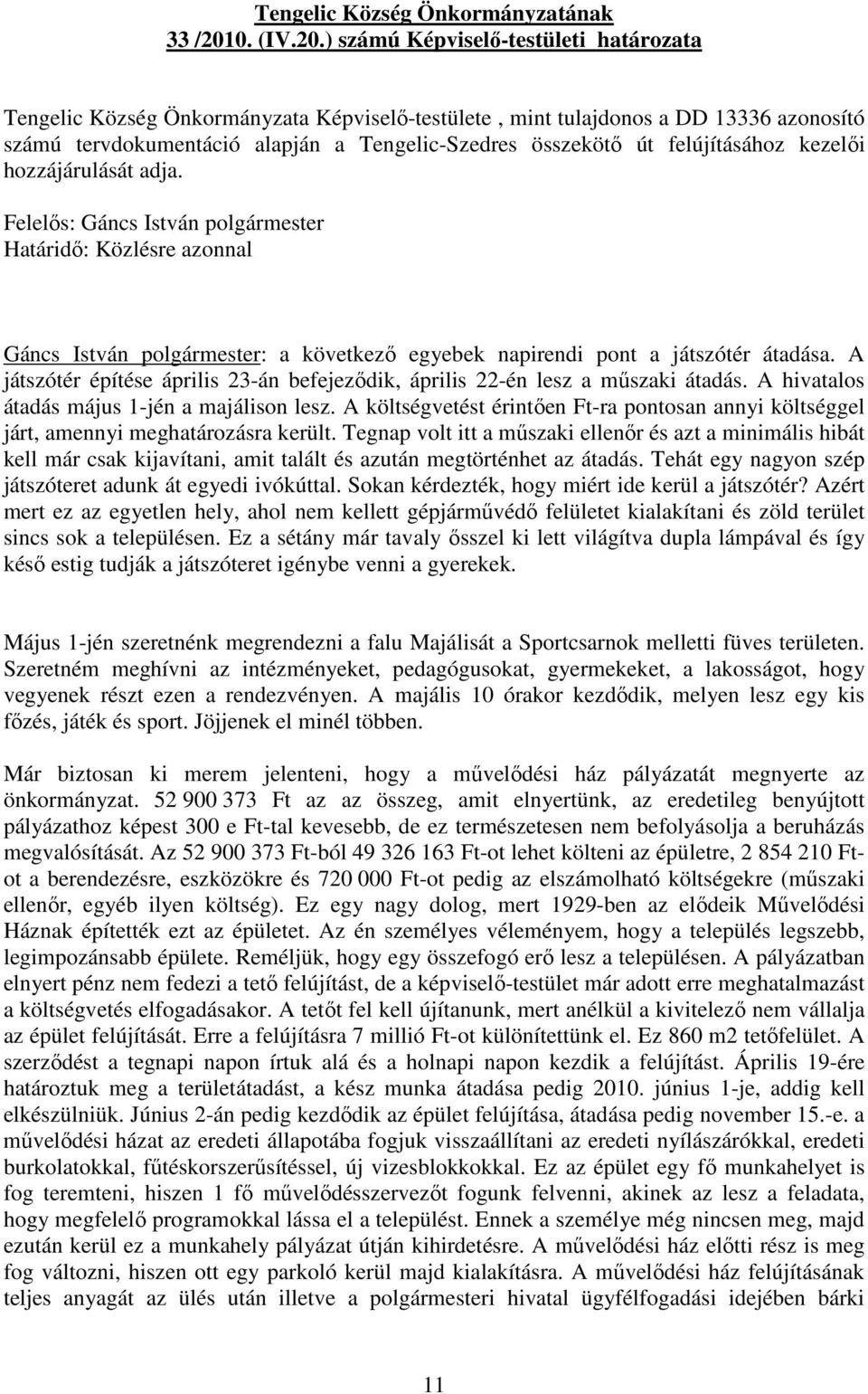 ) számú Képviselı-testületi határozata Tengelic Község Önkormányzata Képviselı-testülete, mint tulajdonos a DD 13336 azonosító számú tervdokumentáció alapján a Tengelic-Szedres összekötı út