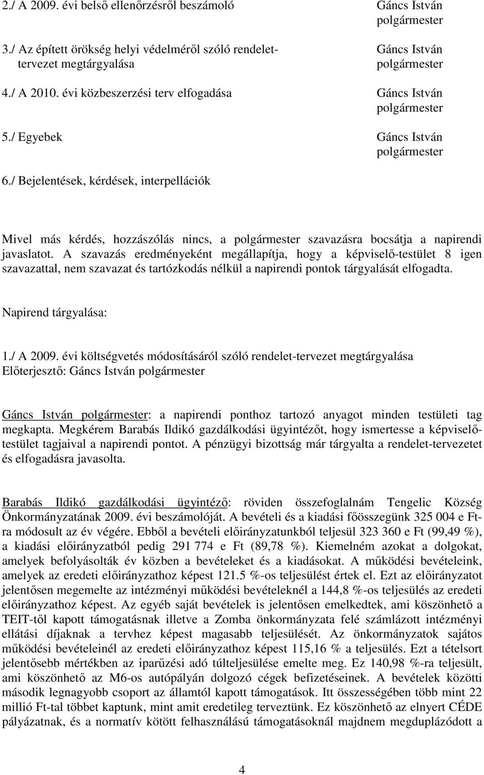 / Bejelentések, kérdések, interpellációk Mivel más kérdés, hozzászólás nincs, a polgármester szavazásra bocsátja a napirendi javaslatot.