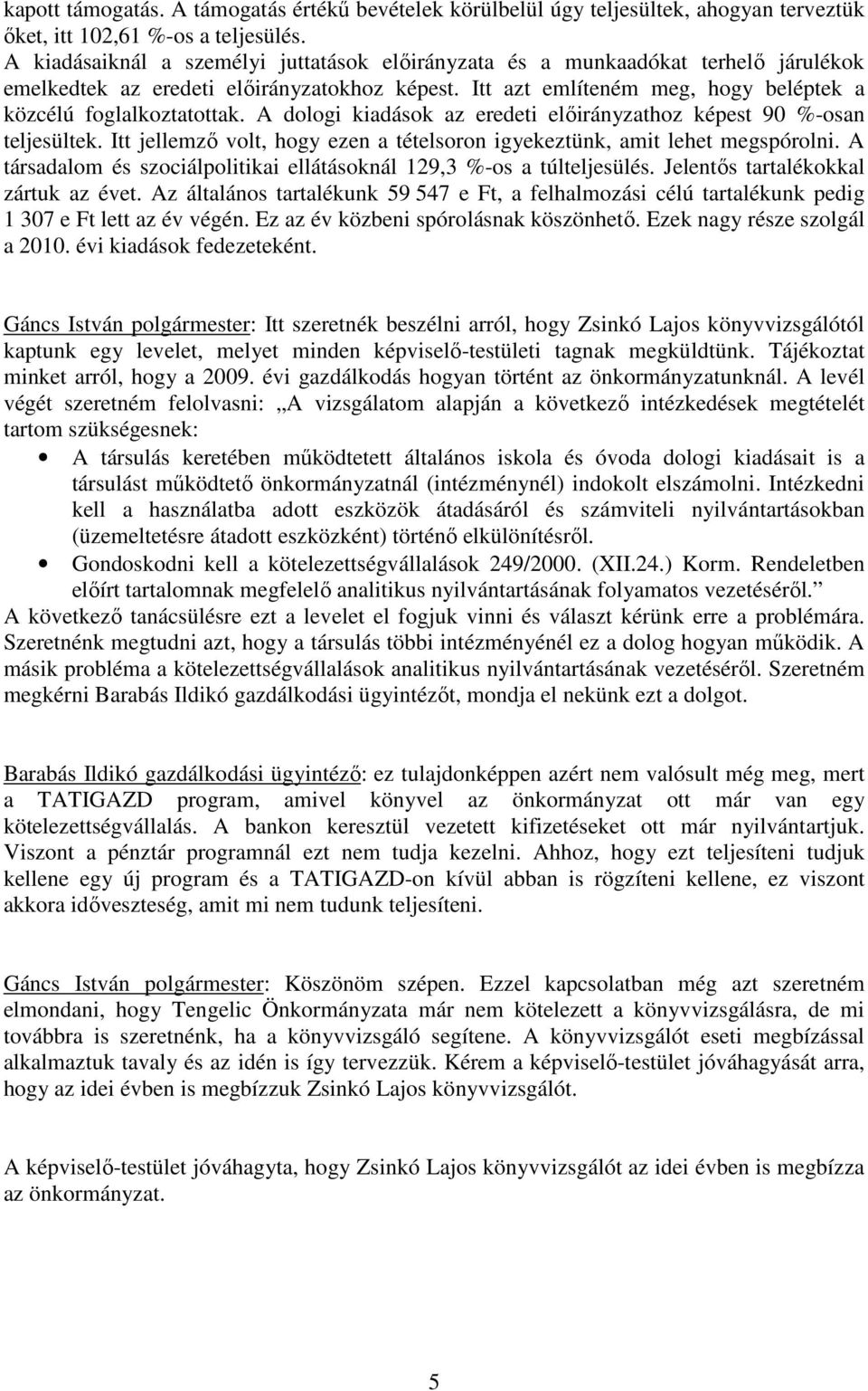 A dologi kiadások az eredeti elıirányzathoz képest 90 %-osan teljesültek. Itt jellemzı volt, hogy ezen a tételsoron igyekeztünk, amit lehet megspórolni.