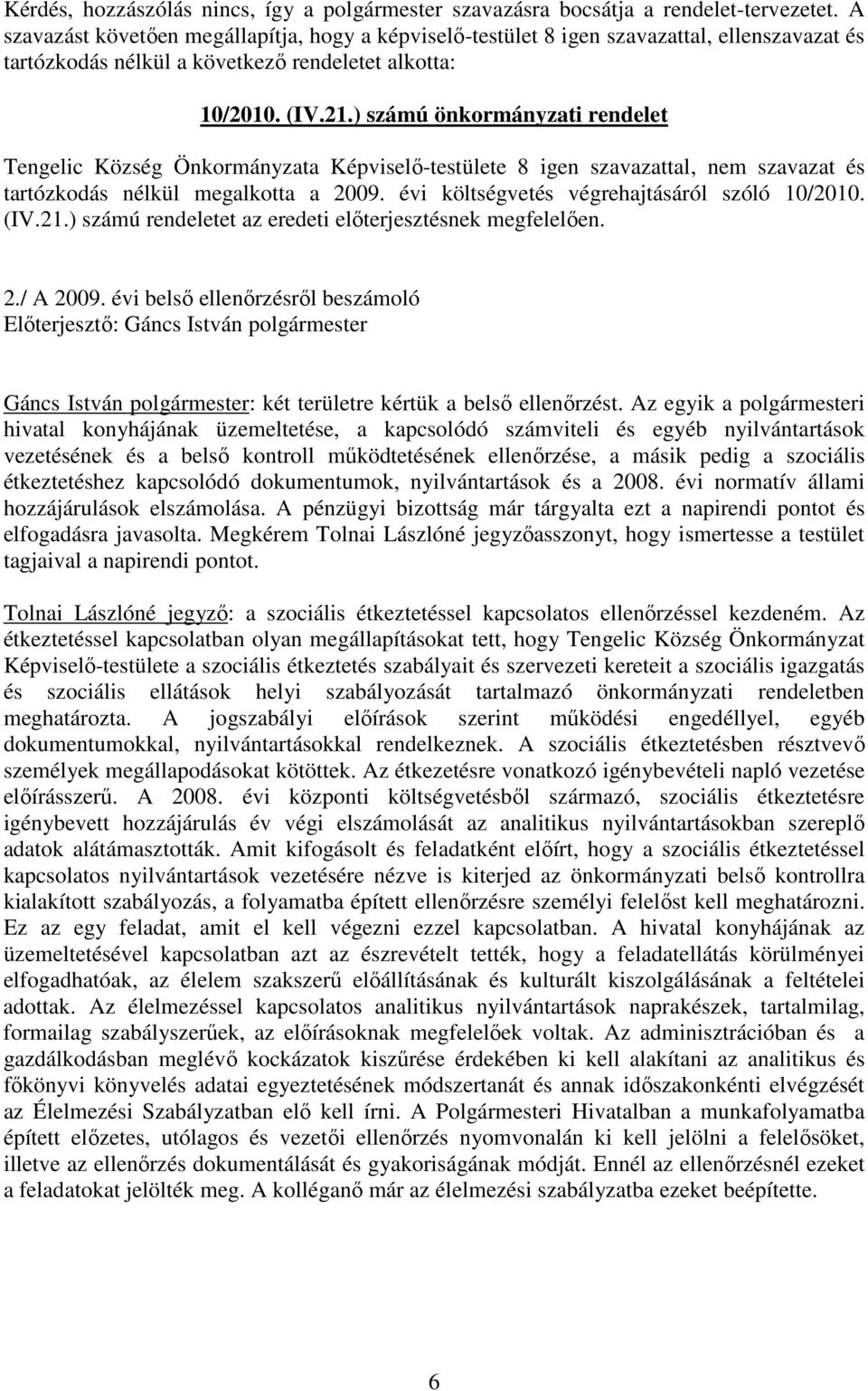 ) számú önkormányzati rendelet Tengelic Község Önkormányzata Képviselı-testülete 8 igen szavazattal, nem szavazat és tartózkodás nélkül megalkotta a 2009.