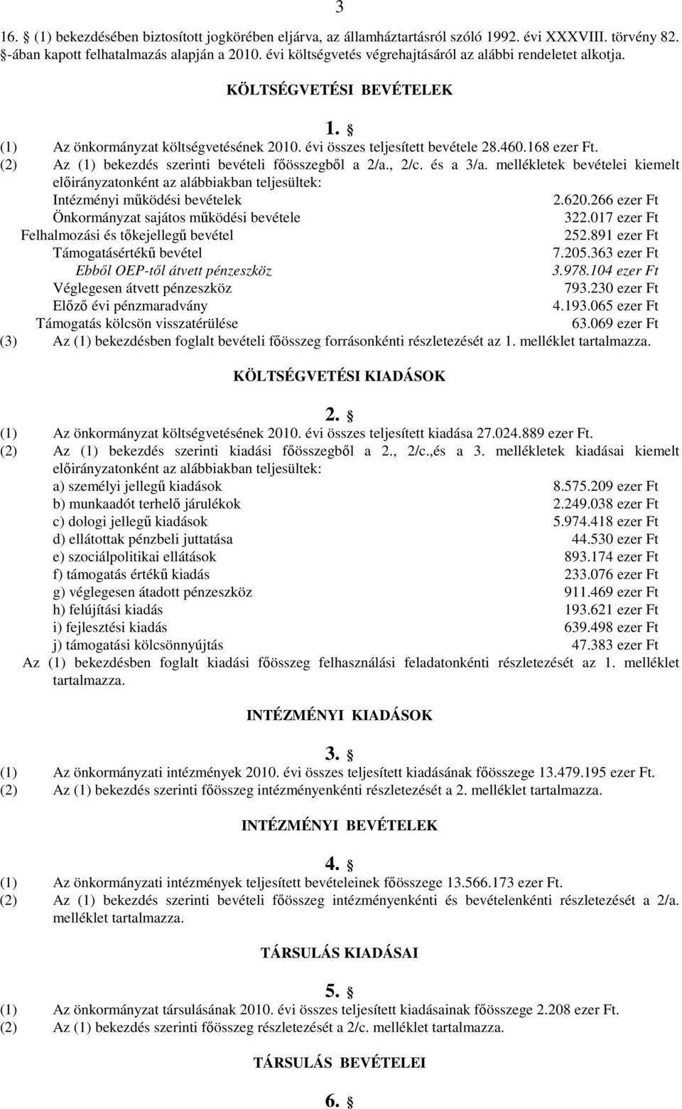 (2) Az (1) bekezdés szerinti bevételi fıösszegbıl a 2/a., 2/c. és a 3/a. mellékletek bevételei kiemelt elıirányzatonként az alábbiakban teljesültek: Intézményi mőködési bevételek 2.620.