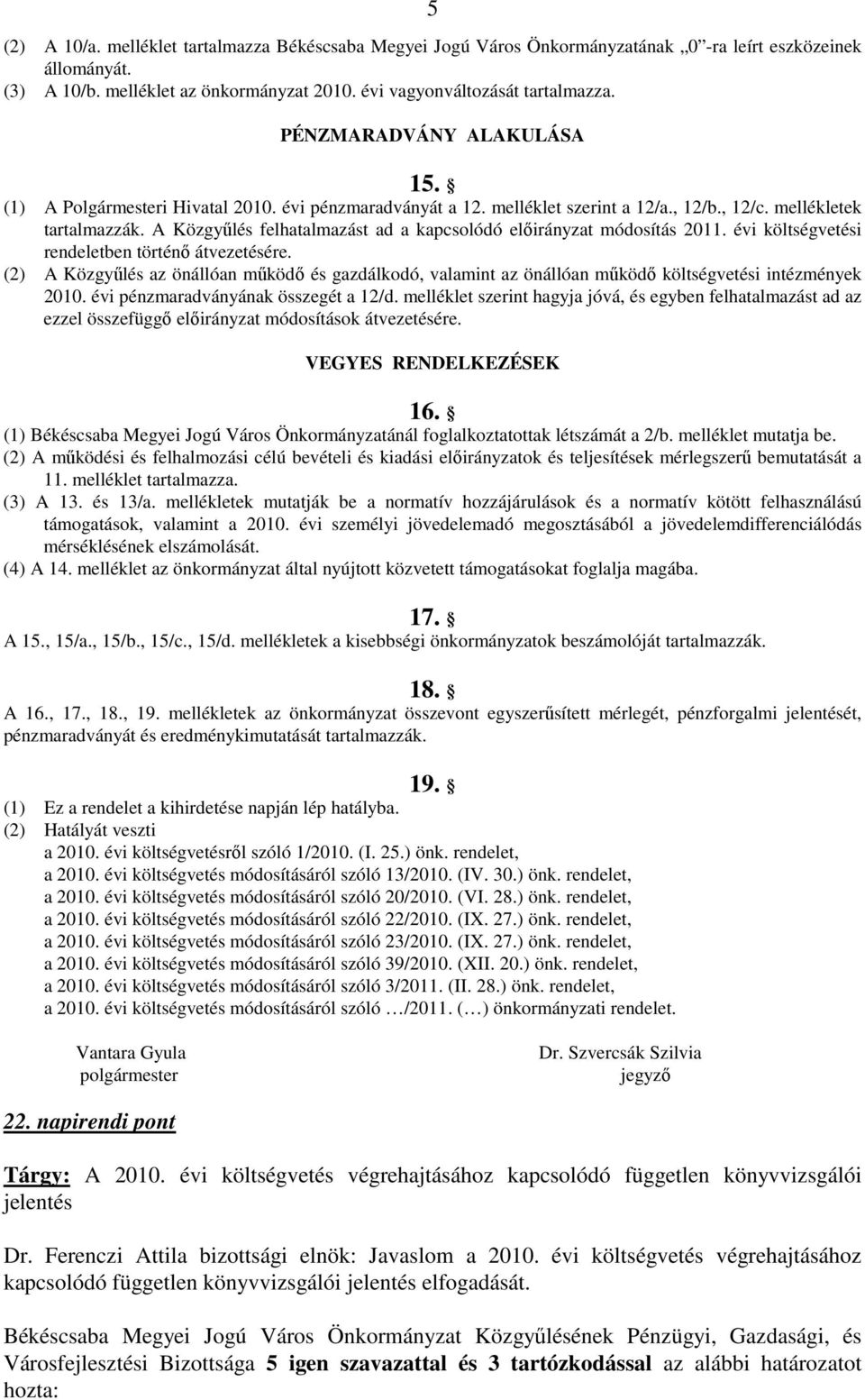 A Közgyőlés felhatalmazást ad a kapcsolódó elıirányzat módosítás 2011. évi költségvetési rendeletben történı átvezetésére.