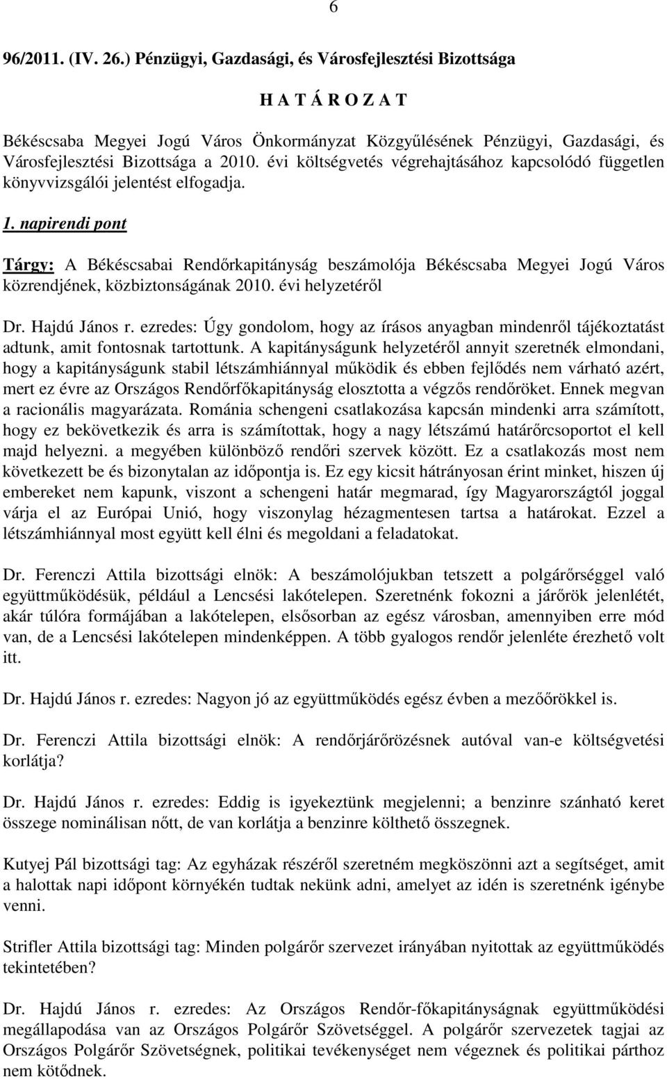 ezredes: Úgy gondolom, hogy az írásos anyagban mindenrıl tájékoztatást adtunk, amit fontosnak tartottunk.