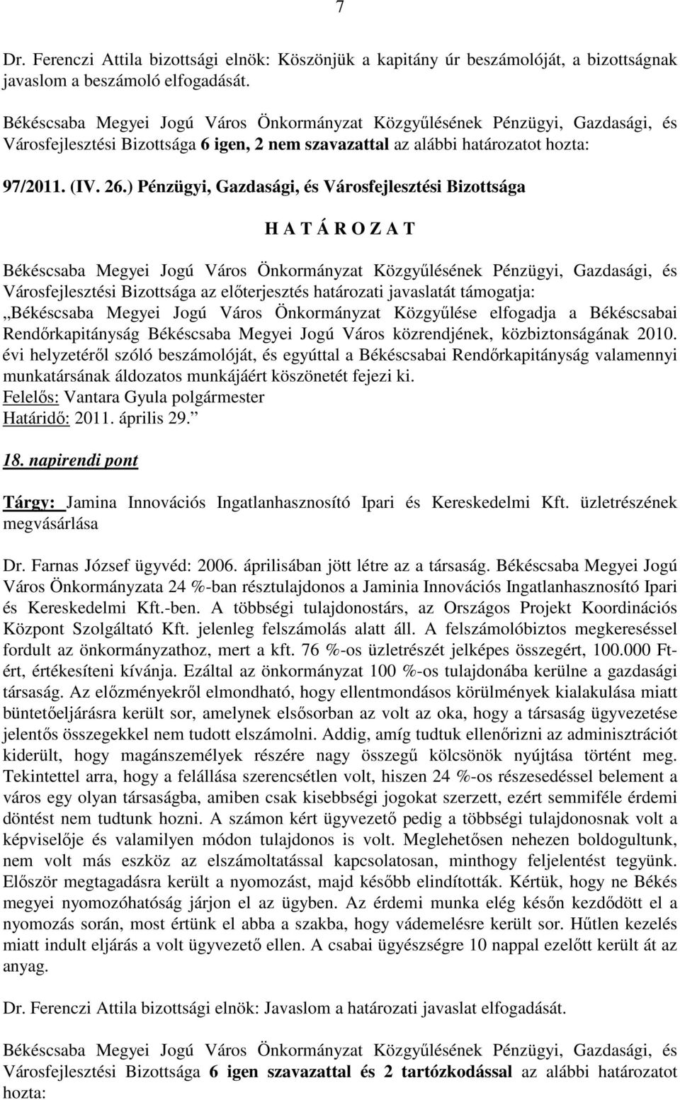 ) Pénzügyi, Gazdasági, és Városfejlesztési Bizottsága Városfejlesztési Bizottsága az elıterjesztés határozati javaslatát támogatja: Békéscsaba Megyei Jogú Város Önkormányzat Közgyőlése elfogadja a