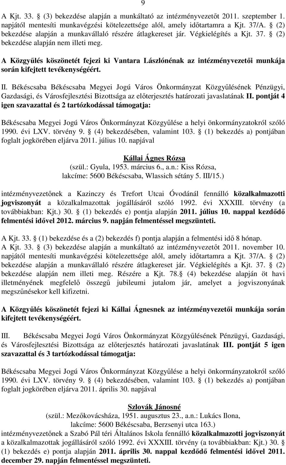 A Közgyőlés köszönetét fejezi ki Vantara Lászlónénak az intézményvezetıi munkája során kifejtett tevékenységéért. II.