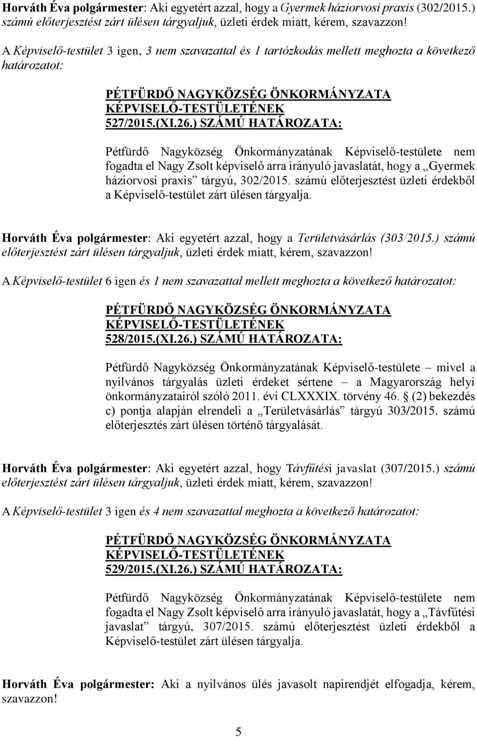 ) SZÁMÚ HATÁROZATA: Pétfürdő Nagyközség Önkormányzatának Képviselő-testülete nem fogadta el Nagy Zsolt képviselő arra irányuló javaslatát, hogy a Gyermek háziorvosi praxis tárgyú, 302/2015.