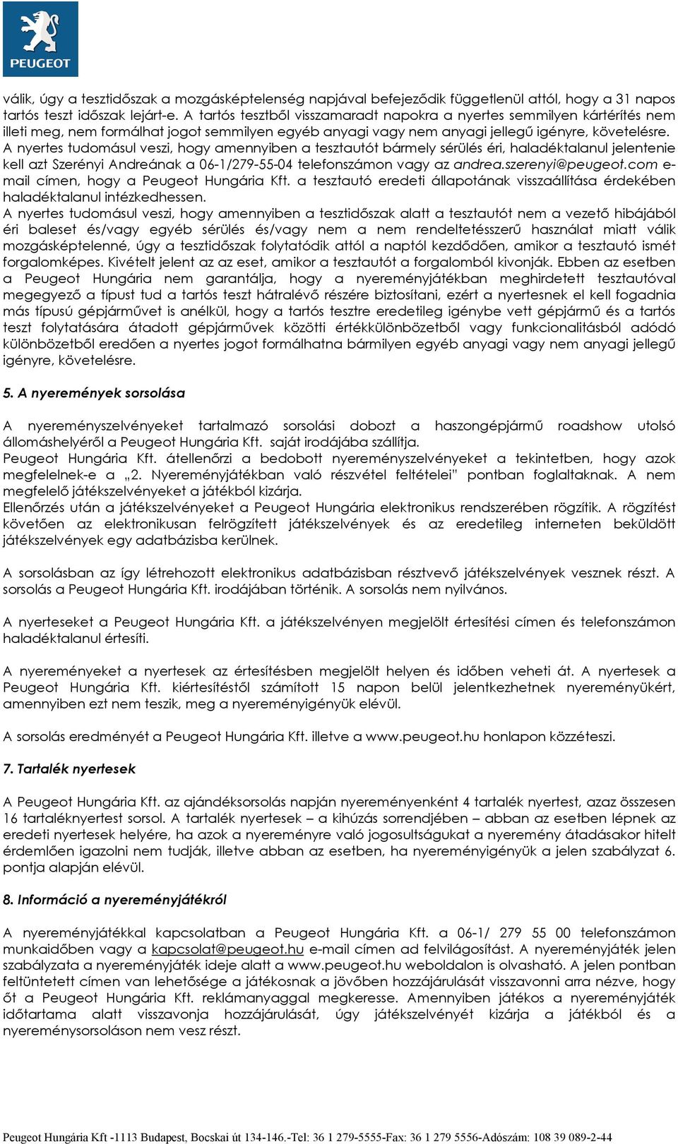 A nyertes tudomásul veszi, hogy amennyiben a tesztautót bármely sérülés éri, haladéktalanul jelentenie kell azt Szerényi Andreának a 06-1/279-55-04 telefonszámon vagy az andrea.szerenyi@peugeot.