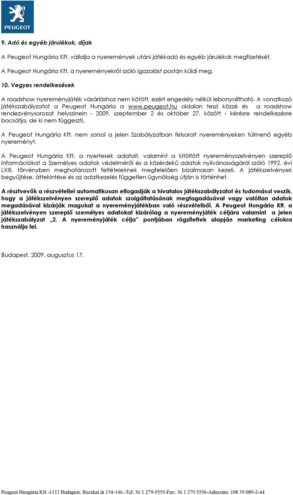 hu oldalon teszi közzé és a roadshow rendezvénysorozat helyszínein - 2009. szeptember 2 és október 27. között - kérésre rendelkezésre bocsátja, de ki nem függeszti. A Peugeot Hungária Kft.