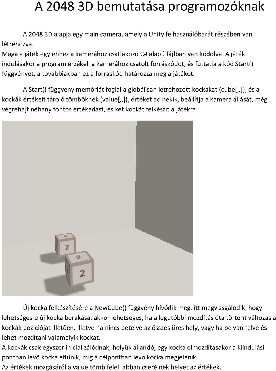 A játék indulásakor a program érzékeli a kamerához csatolt forráskódot, és futtatja a kód Start() függvényét, a továbbiakban ez a forráskód határozza meg a játékot.