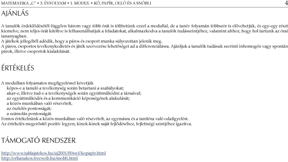 nem teljes órát kitöltve is felhasználhatjuk a feladatokat, alkalmazkodva a tanulók tudásszintjéhez, valamint ahhoz, hogy hol tartunk az órai tananyagban.