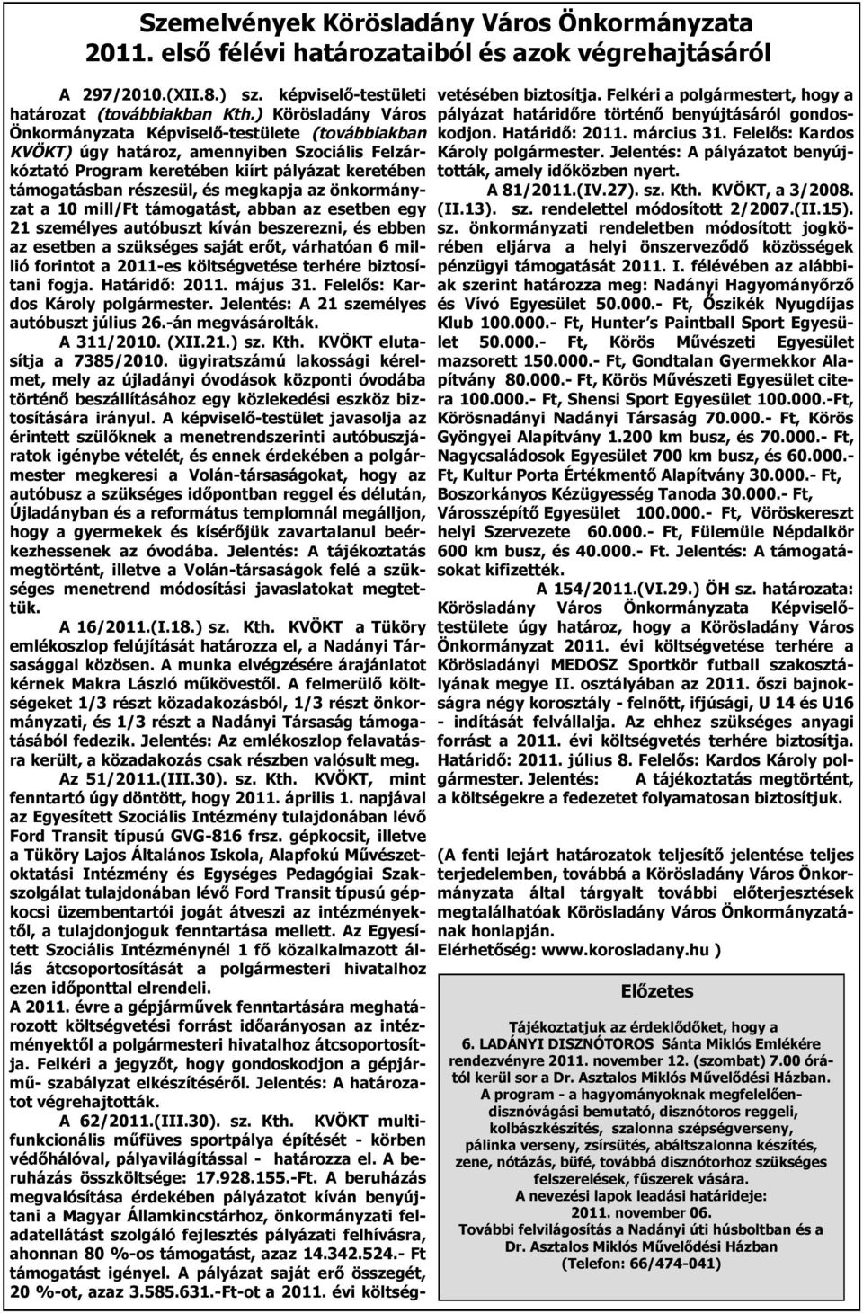 megkapja az önkormányzat a 10 mill/ft támogatást, abban az esetben egy 21 személyes autóbuszt kíván beszerezni, és ebben az esetben a szükséges saját erőt, várhatóan 6 millió forintot a 2011-es