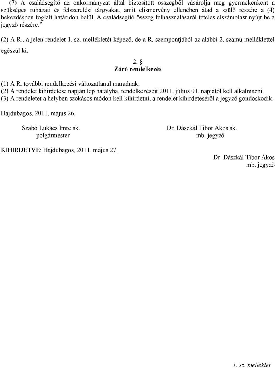 szempontjából az alábbi 2. számú melléklettel egészül ki. 2. Záró rendelkezés (1) A R. további rendelkezési változatlanul maradnak. (2) A rendelet kihirdetése napján lép hatályba, rendelkezéseit 2011.