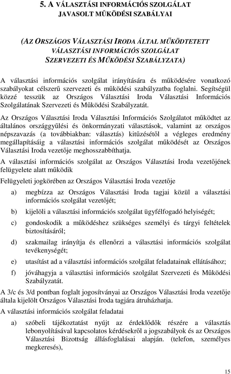 Segítségül közzé tesszük az Országos Választási Iroda Választási Információs Szolgálatának Szervezeti és Működési Szabályzatát.