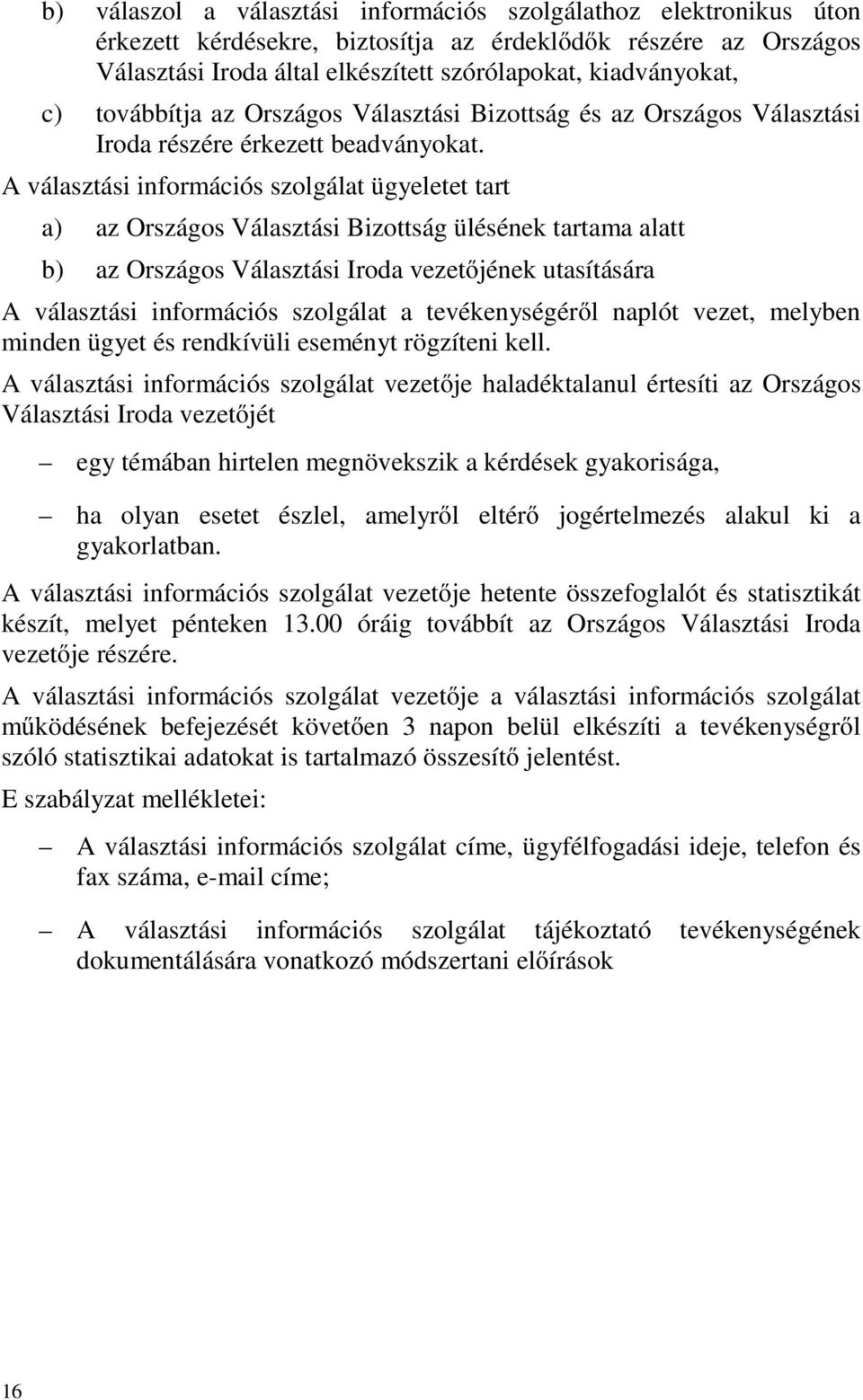 A választási információs szolgálat ügyeletet tart a) az Országos Választási Bizottság ülésének tartama alatt b) az Országos Választási Iroda vezetőjének utasítására A választási információs szolgálat