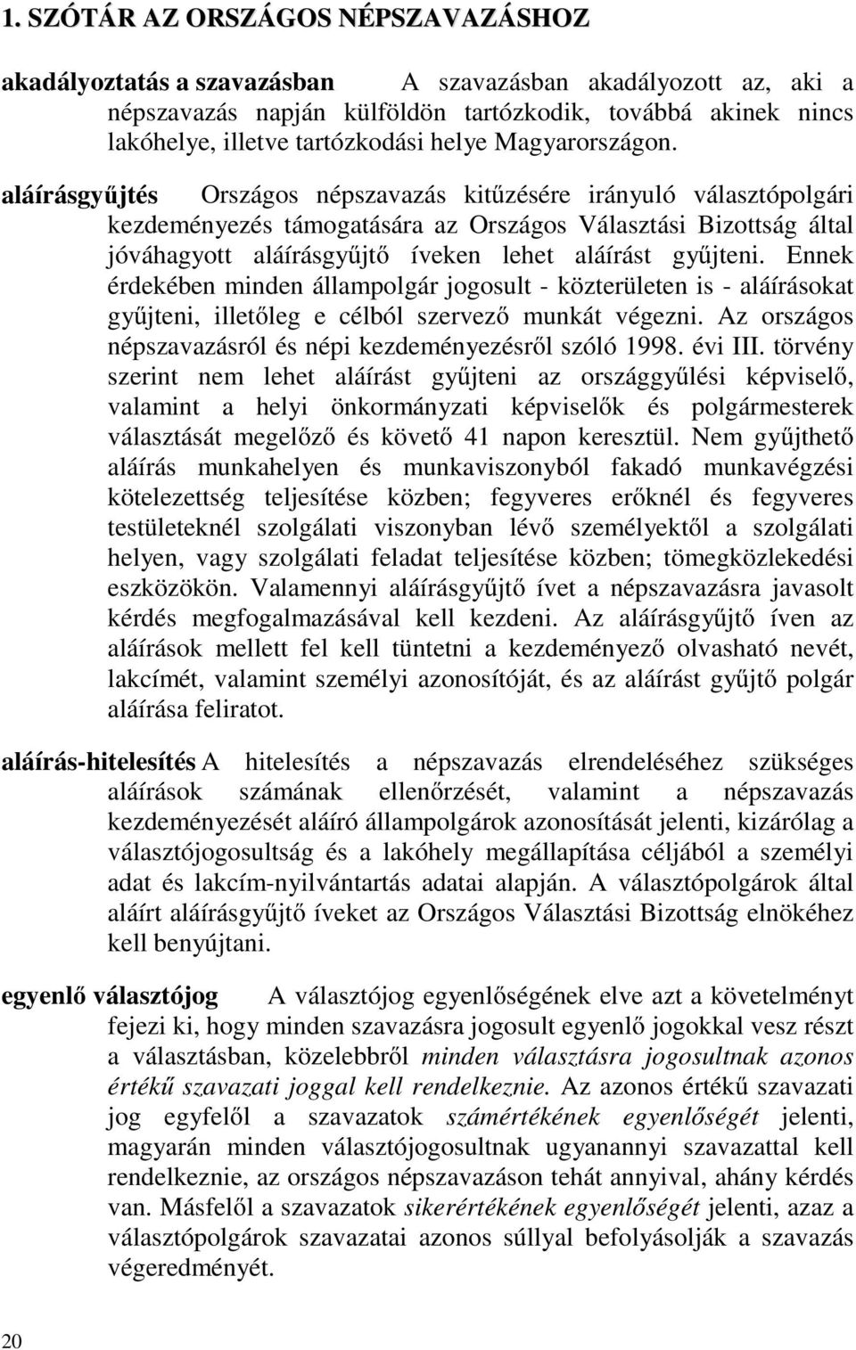 aláírásgyűjtés Országos népszavazás kitűzésére irányuló választópolgári kezdeményezés támogatására az Országos Választási Bizottság által jóváhagyott aláírásgyűjtő íveken lehet aláírást gyűjteni.