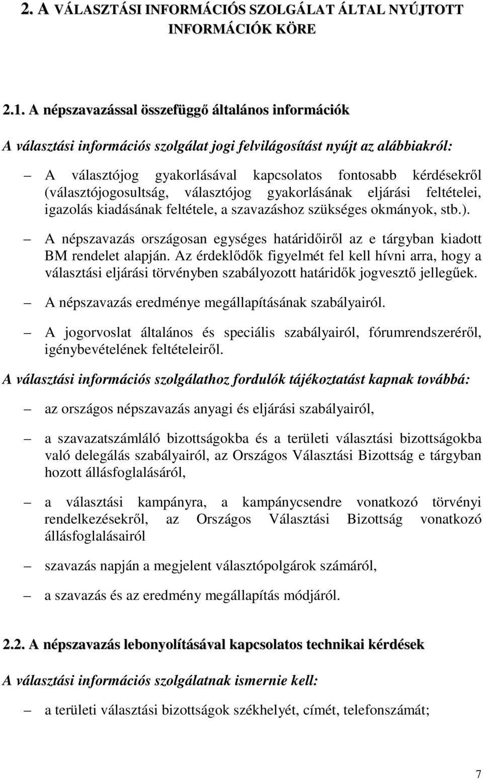 (választójogosultság, választójog gyakorlásának eljárási feltételei, igazolás kiadásának feltétele, a szavazáshoz szükséges okmányok, stb.).