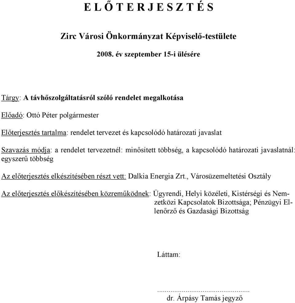 kapcsolódó határozati javaslat Szavazás módja: a rendelet tervezetnél: minősített többség, a kapcsolódó határozati javaslatnál: egyszerű többség Az előterjesztés