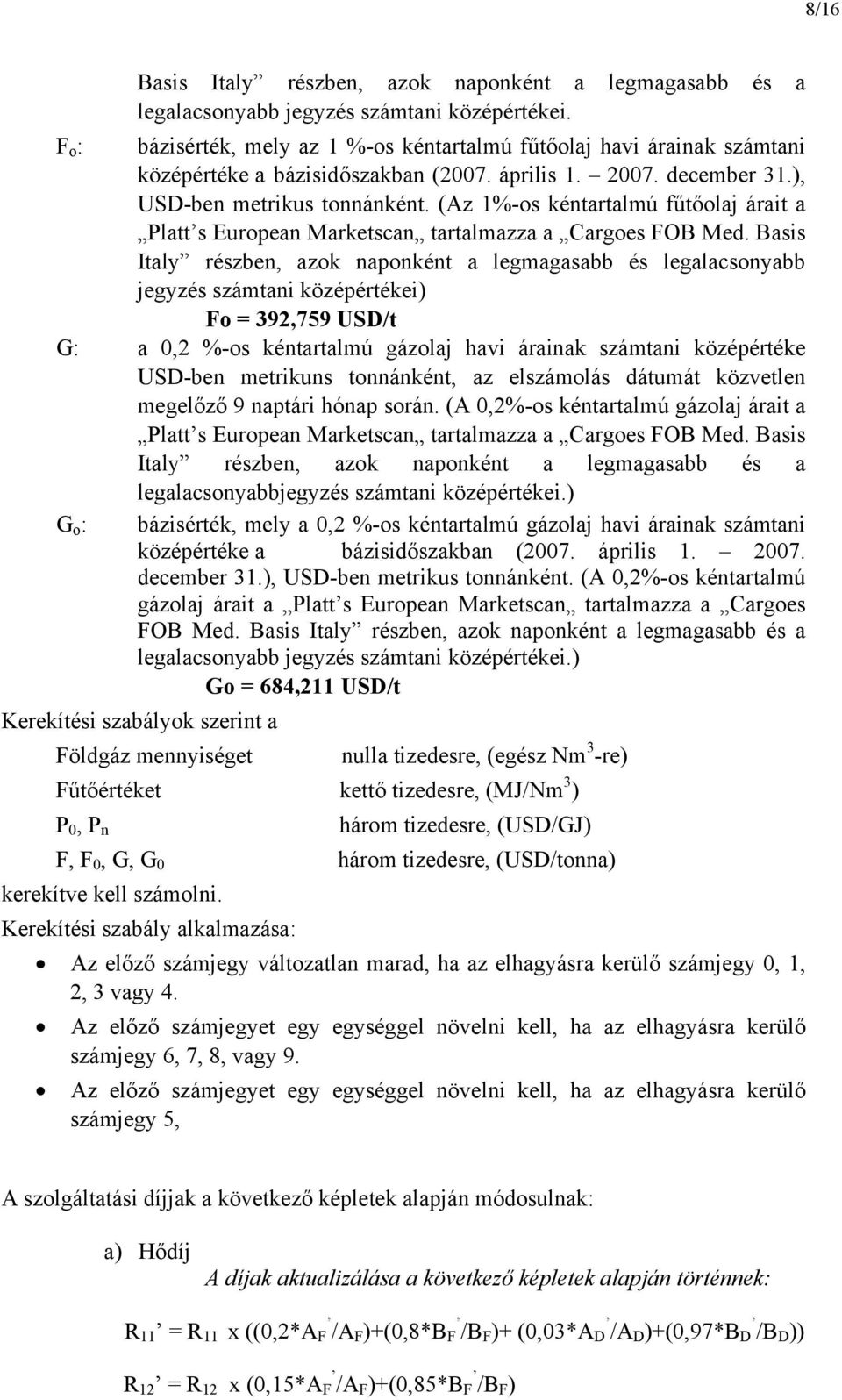 (Az 1%-os kéntartalmú fűtőolaj árait a Platt s European Marketscan tartalmazza a Cargoes FOB Med.