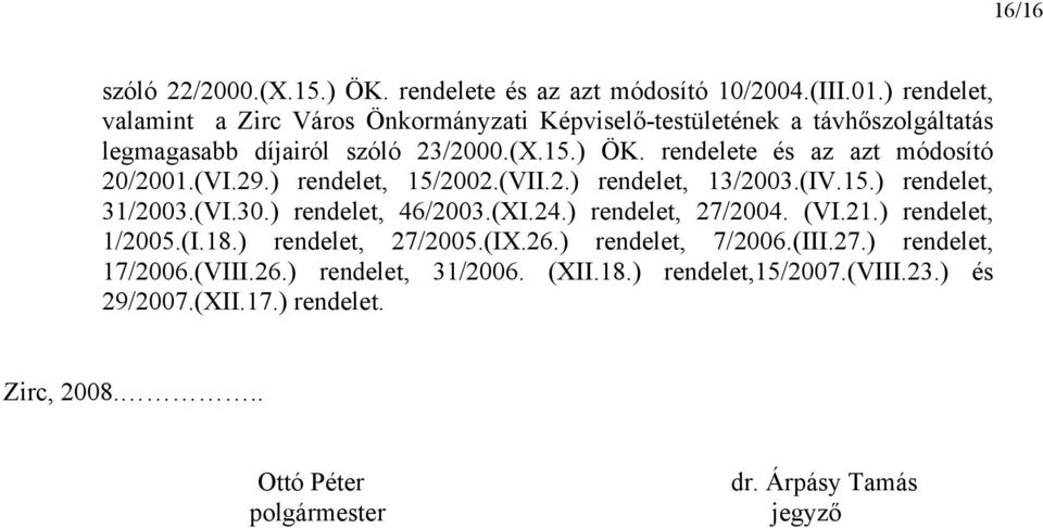 rendelete és az azt módosító 20/2001.(VI.29.) rendelet, 15/2002.(VII.2.) rendelet, 13/2003.(IV.15.) rendelet, 31/2003.(VI.30.) rendelet, 46/2003.(XI.24.