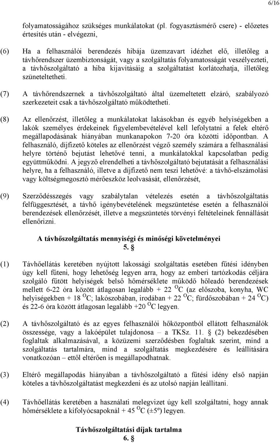 folyamatosságát veszélyezteti, a távhőszolgáltató a hiba kijavításáig a szolgáltatást korlátozhatja, illetőleg szüneteltetheti.