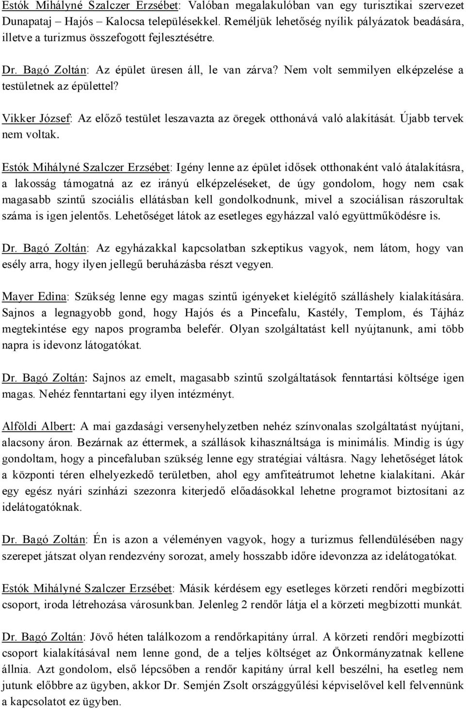 Nem volt semmilyen elképzelése a testületnek az épülettel? Vikker József: Az előző testület leszavazta az öregek otthonává való alakítását. Újabb tervek nem voltak.