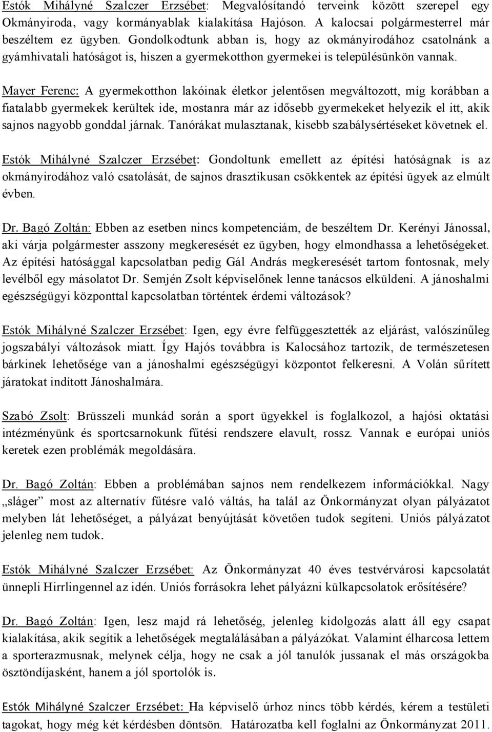 Mayer Ferenc: A gyermekotthon lakóinak életkor jelentősen megváltozott, míg korábban a fiatalabb gyermekek kerültek ide, mostanra már az idősebb gyermekeket helyezik el itt, akik sajnos nagyobb