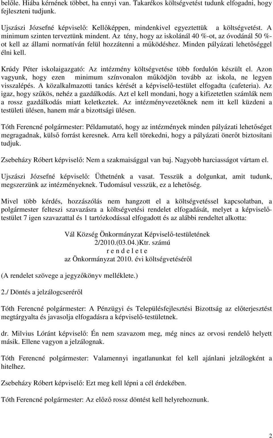 Krúdy Péter iskolaigazgató: Az intézmény költségvetése több fordulón készült el. Azon vagyunk, hogy ezen minimum színvonalon működjön tovább az iskola, ne legyen visszalépés.