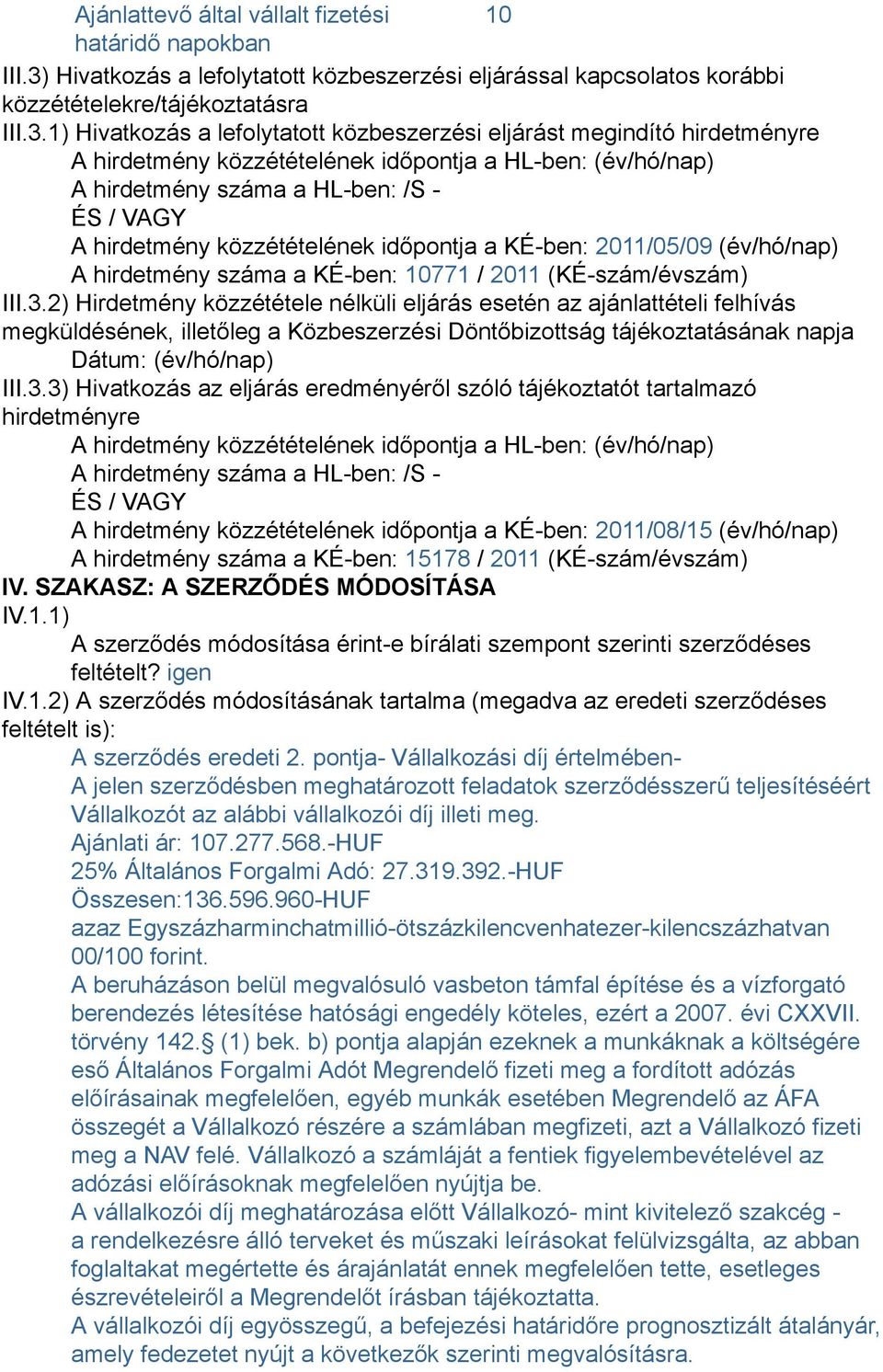 1) Hivatkozás a lefolytatott közbeszerzési eljárást megindító hirdetményre A hirdetmény közzétételének időpontja a HL-ben: (év/hó/nap) A hirdetmény száma a HL-ben: /S - ÉS / VAGY A hirdetmény