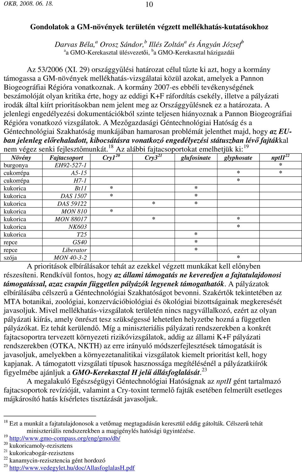 Az 53/2006 (XI. 29) országgyűlési határozat célul tűzte ki azt, hogy a kormány támogassa a GM-növények mellékhatás-vizsgálatai közül azokat, amelyek a Pannon Biogeográfiai Régióra vonatkoznak.