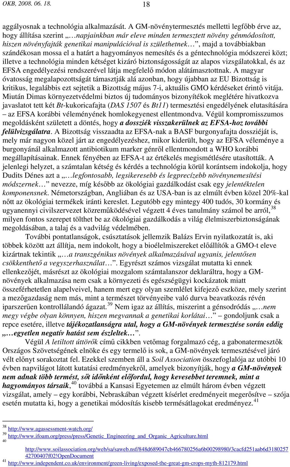 a továbbiakban szándékosan mossa el a határt a hagyományos nemesítés és a géntechnológia módszerei közt; illetve a technológia minden kétséget kizáró biztonságosságát az alapos vizsgálatokkal, és az