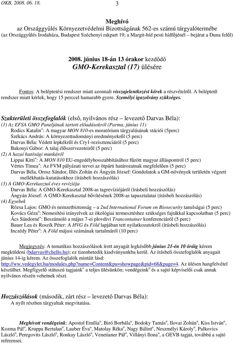 2008. június 18-án 13 órakor kezdődő GMO-Kerekasztal (17) ülésére Fontos: A beléptetési rendszer miatt azonnali visszajelentkezést kérek a részvételről.