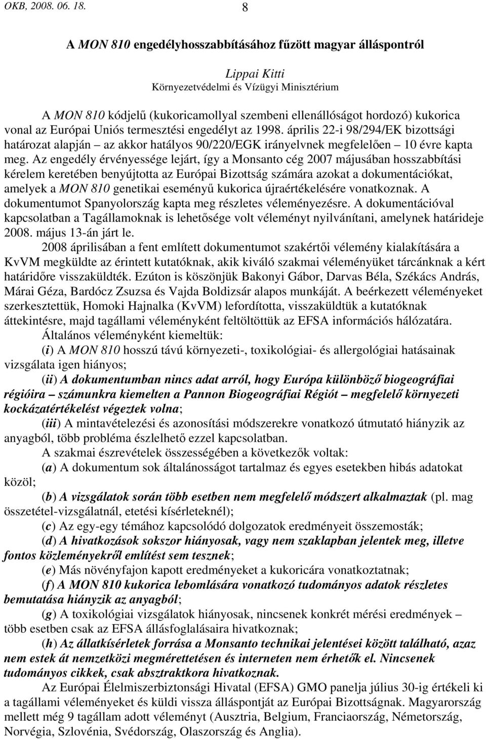 vonal az Európai Uniós termesztési engedélyt az 1998. április 22-i 98/294/EK bizottsági határozat alapján az akkor hatályos 90/220/EGK irányelvnek megfelelően 10 évre kapta meg.