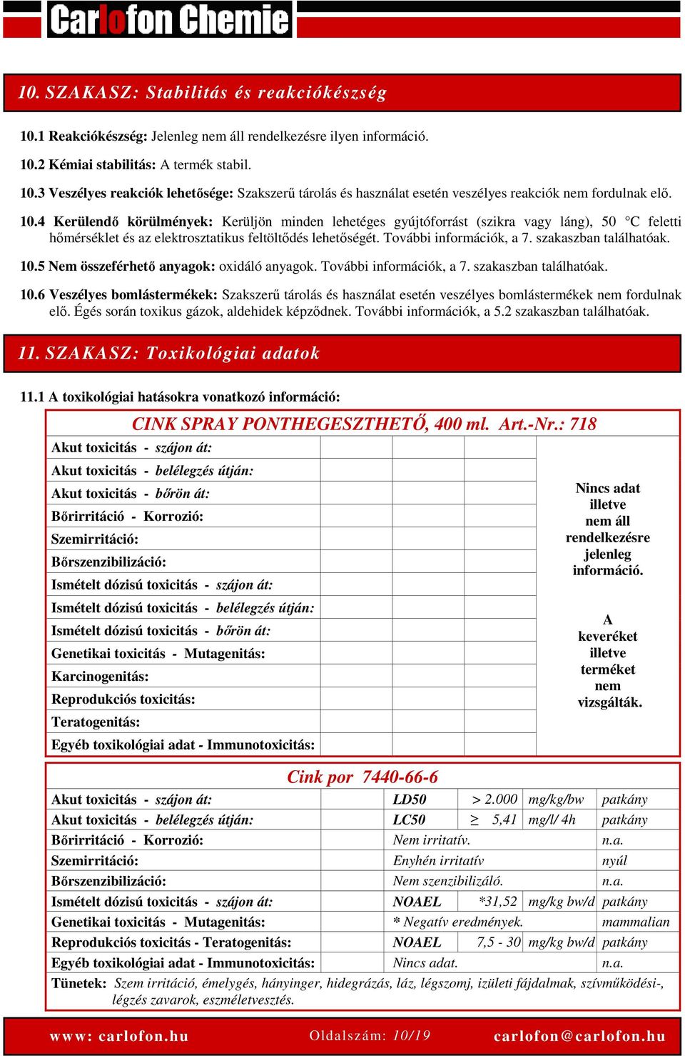 szakaszban találhatóak. 10.5 Nem összeférhető anyagok: oxidáló anyagok. További információk, a 7. szakaszban találhatóak. 10.6 Veszélyes bomlástermékek: Szakszerű tárolás és használat esetén veszélyes bomlástermékek nem fordulnak elő.