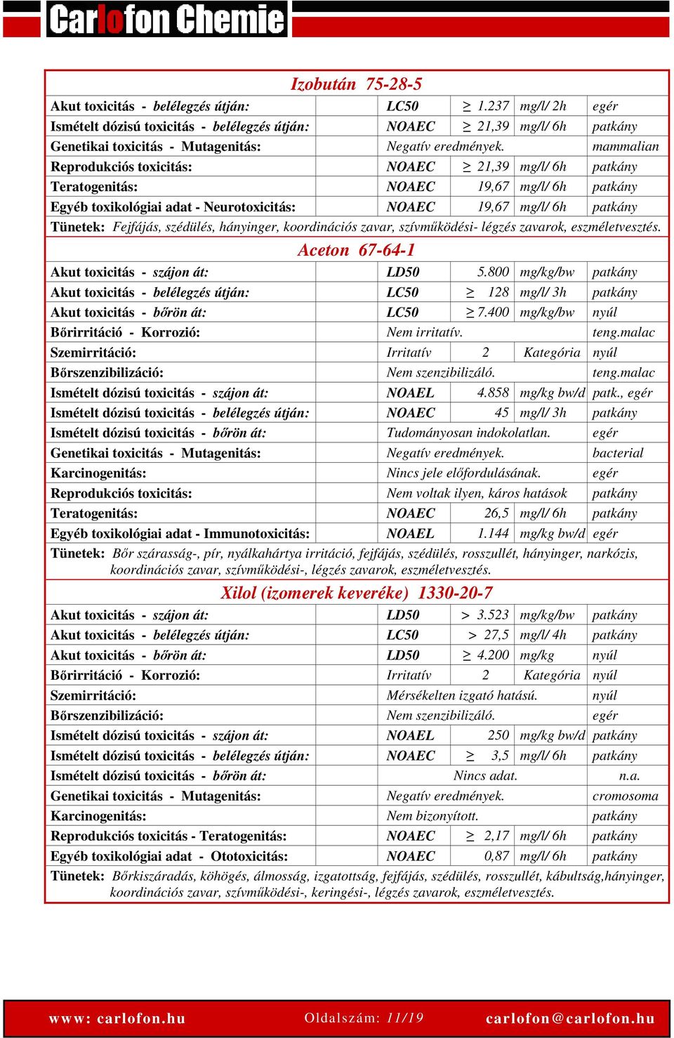 mammalian Reprodukciós toxicitás: NOAEC 21,39 mg/l/ 6h patkány Teratogenitás: NOAEC 19,67 mg/l/ 6h patkány Egyéb toxikológiai adat - Neurotoxicitás: NOAEC 19,67 mg/l/ 6h patkány Tünetek: Fejfájás,